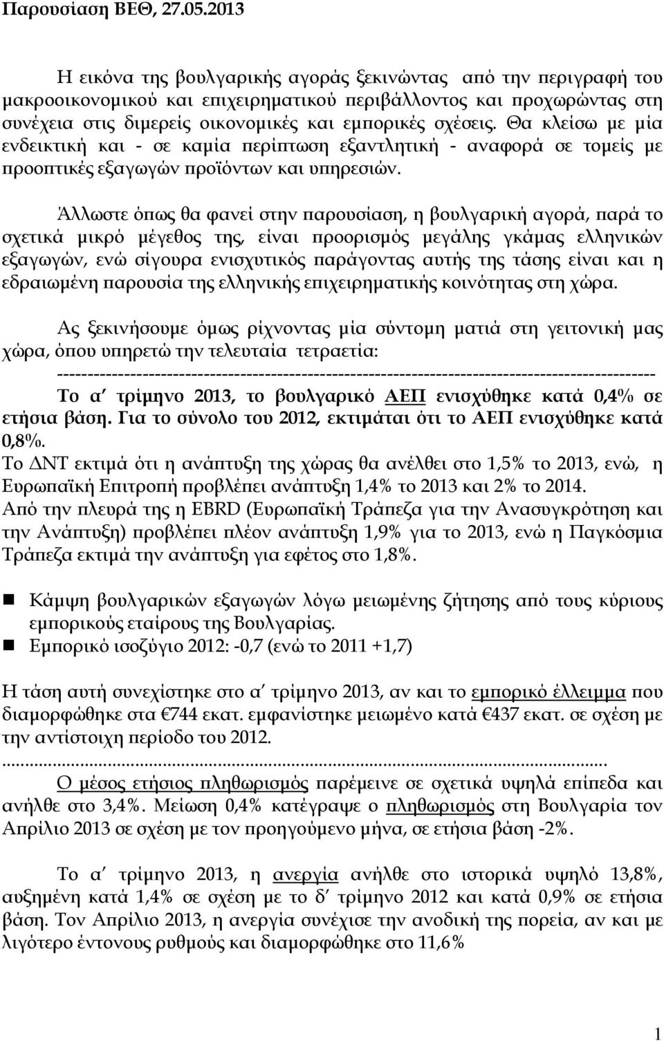 Θα κλείσω µε µία ενδεικτική και - σε καµία ερί τωση εξαντλητική - αναφορά σε τοµείς µε ροο τικές εξαγωγών ροϊόντων και υ ηρεσιών.