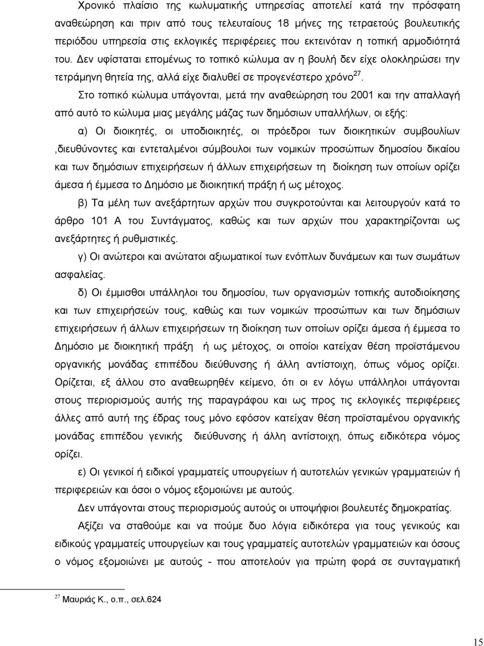 Στο τοπικό κώλυµα υπάγονται, µετά την αναθεώρηση του 2001 και την απαλλαγή από αυτό το κώλυµα µιας µεγάλης µάζας των δηµόσιων υπαλλήλων, οι εξής: α) Οι διοικητές, οι υποδιοικητές, οι πρόεδροι των