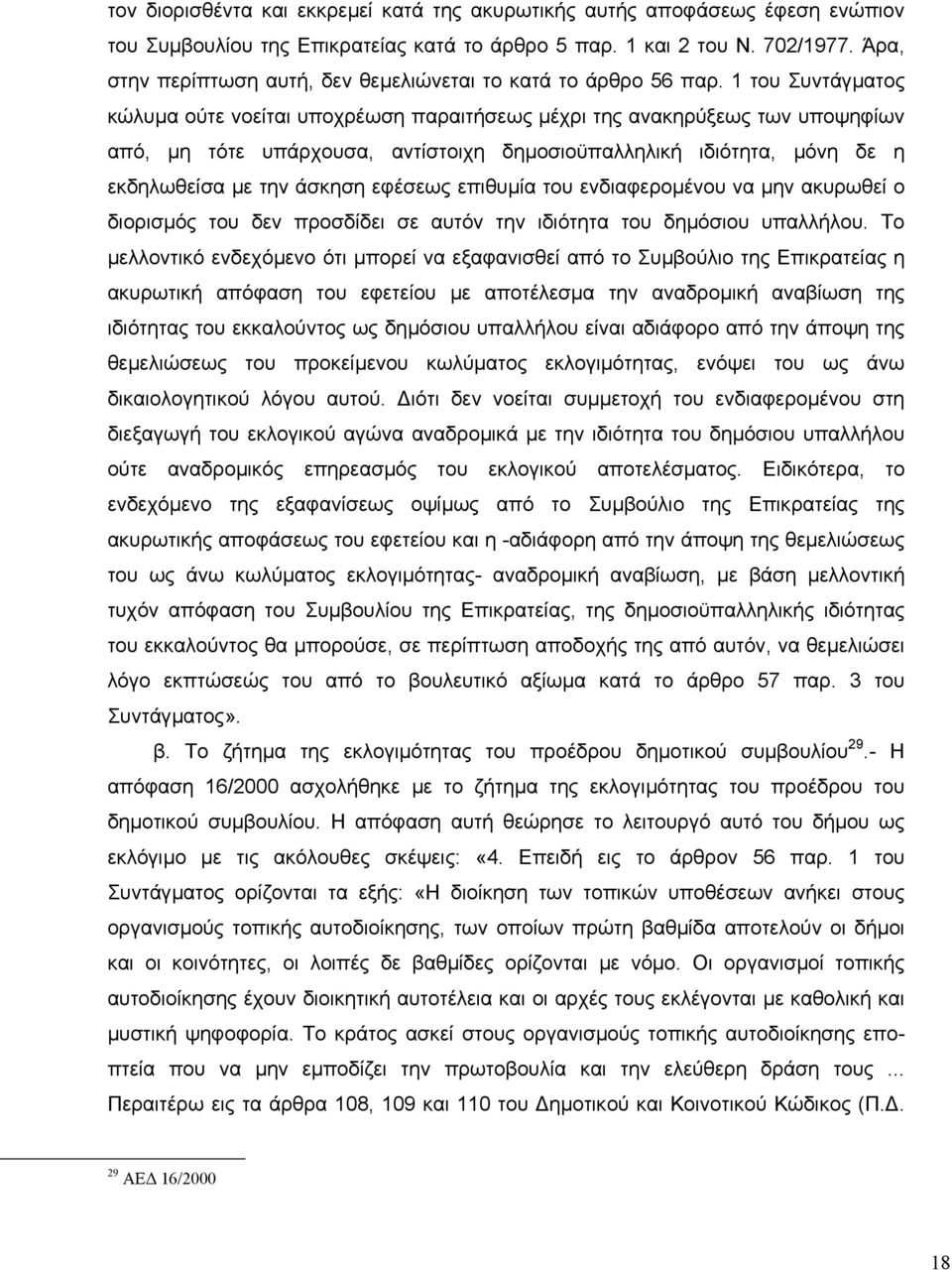 1 του Συντάγµατος κώλυµα ούτε νοείται υποχρέωση παραιτήσεως µέχρι της ανακηρύξεως των υποψηφίων από, µη τότε υπάρχουσα, αντίστοιχη δηµοσιοϋπαλληλική ιδιότητα, µόνη δε η εκδηλωθείσα µε την άσκηση