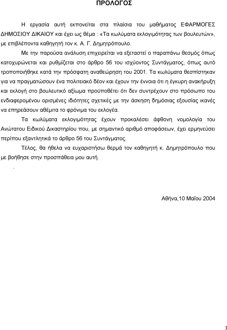 2001. Τα κωλύµατα θεσπίστηκαν για να πραγµατώσουν ένα πολιτειακό δέον και έχουν την έννοια ότι η έγκυρη ανακήρυξη και εκλογή στο βουλευτικό αξίωµα προϋποθέτει ότι δεν συντρέχουν στο πρόσωπο του