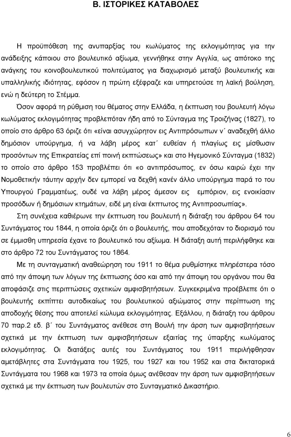 Όσον αφορά τη ρύθµιση του θέµατος στην Ελλάδα, η έκπτωση του βουλευτή λόγω κωλύµατος εκλογιµότητας προβλεπόταν ήδη από το Σύνταγµα της Τροιζήνας (1827), το οποίο στο άρθρο 63 όριζε ότι «είναι