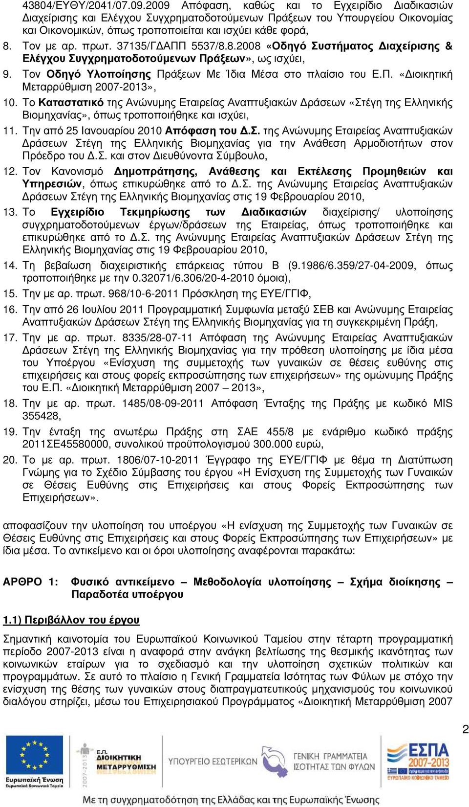 πρωτ. 37135/Γ ΑΠΠ 5537/8.8.2008 «Οδηγό Συστήµατος ιαχείρισης & Ελέγχου Συγχρηµατοδοτούµενων Πράξεων», ως ισχύει, 9. Τον Οδηγό Υλοποίησης Πράξεων Με Ίδια Μέσα στο πλαίσιο του Ε.Π. «ιοικητική Μεταρρύθµιση 2007-2013», 10.