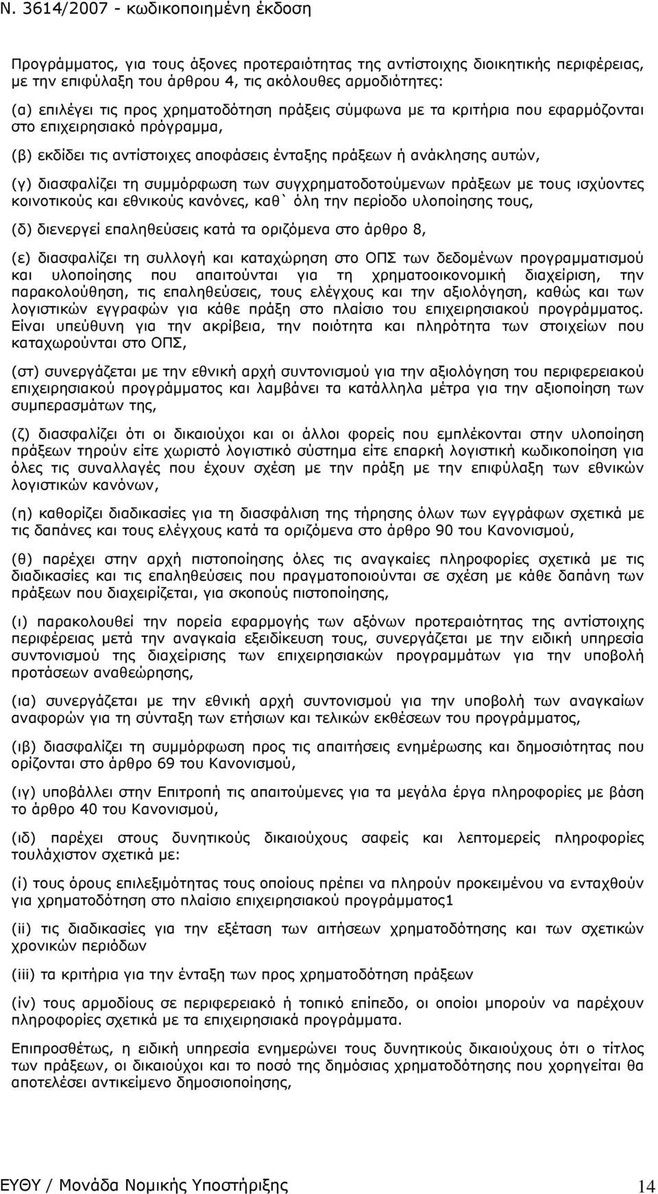 τους ισχύοντες κοινοτικούς και εθνικούς κανόνες, καθ` όλη την περίοδο υλοποίησης τους, (δ) διενεργεί επαληθεύσεις κατά τα οριζόμενα στο άρθρο 8, (ε) διασφαλίζει τη συλλογή και καταχώρηση στο ΟΠΣ των