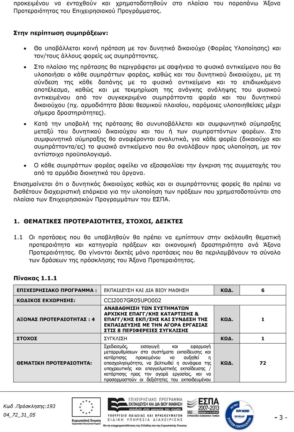 Στο πλαίσιο της πρότασης θα περιγράφεται µε σαφήνεια το φυσικό αντικείµενο που θα υλοποιήσει ο κάθε συµπράττων φορέας, καθώς και του δυνητικού δικαιούχου, µε τη σύνδεση της κάθε δαπάνης µε το φυσικό