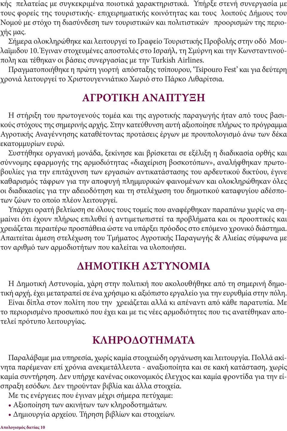 μας. Σήμερα ολοκληρώθηκε και λειτουργεί το Γραφείο Τουριστικής Προβολής στην οδό Μουλαϊμιδου 10.