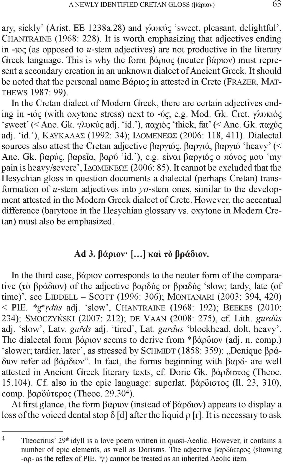 This is why the form βάριος (neuter βάριον) must represent a secondary creation in an unknown dialect of Ancient Greek.