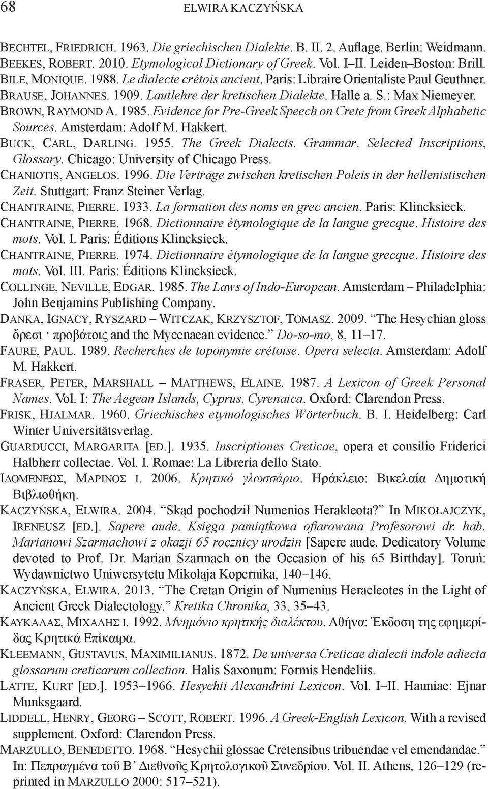 1985. Evidence for Pre-Greek Speech on Crete from Greek Alphabetic Sources. Amsterdam: Adolf M. Hakkert. Buck, Carl, Darling. 1955. The Greek Dialects. Grammar. Selected Inscriptions, Glossary.