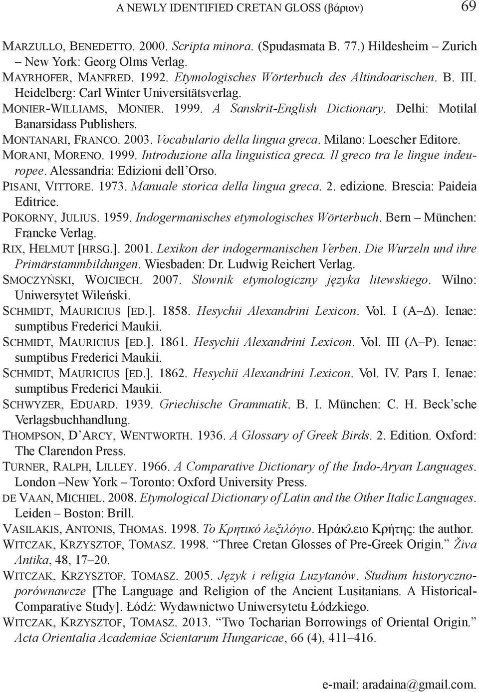 Montanari, Franco. 2003. Vocabulario della lingua greca. Milano: Loescher Editore. Morani, Moreno. 1999. Introduzione alla linguistica greca. Il greco tra le lingue indeuropee.