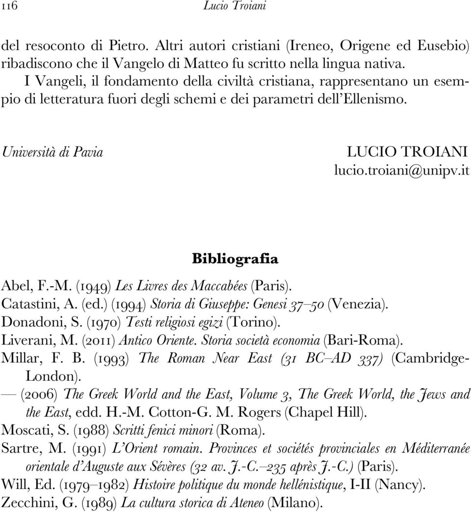 it Bibliografia Abel, F.-M. (1949) Les Livres des Maccabées (Paris). Catastini, A. (ed.) (1994) Storia di Giuseppe: Genesi 37 50 (Venezia). Donadoni, S. (1970) Testi religiosi egizi (Torino).