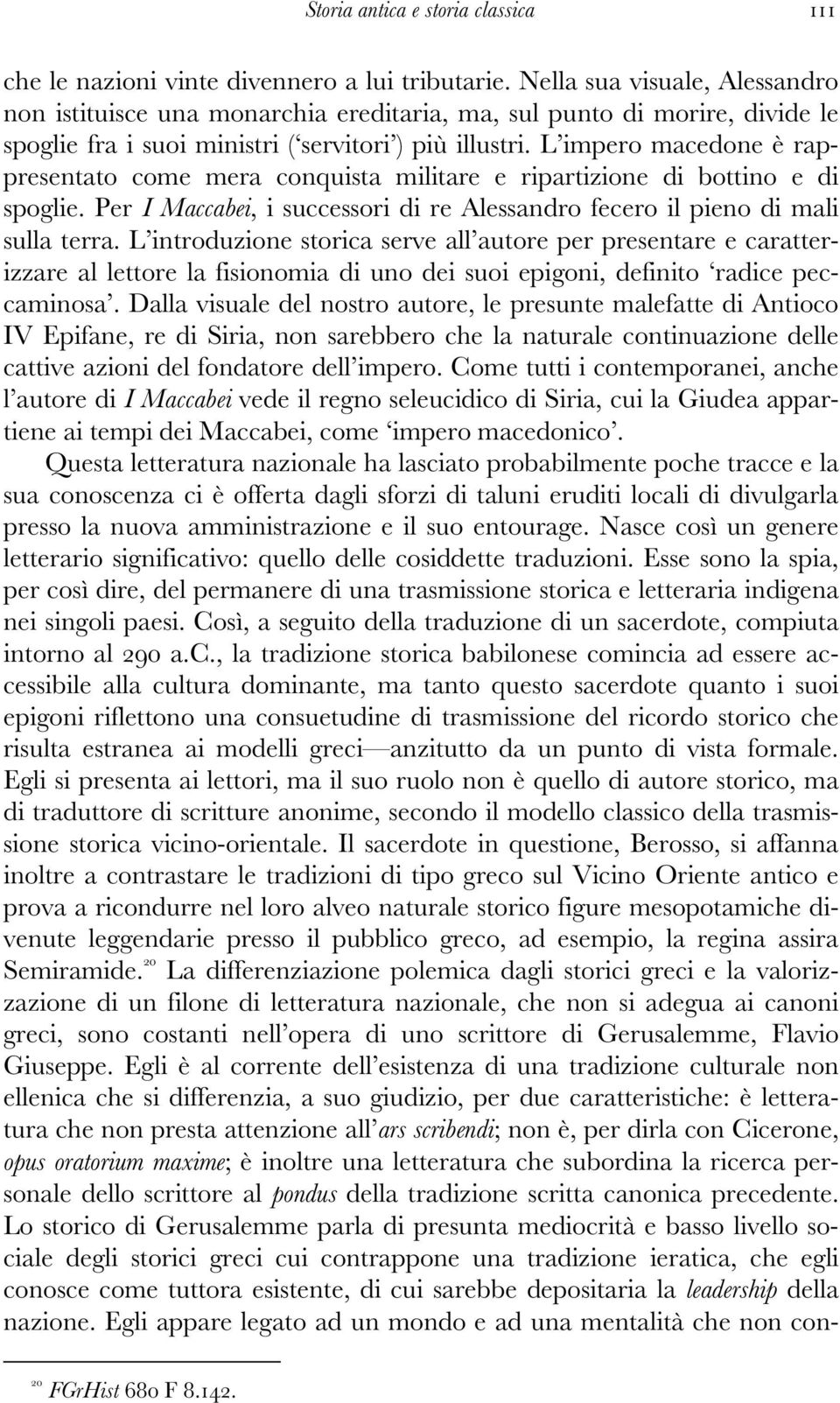 L impero macedone è rappresentato come mera conquista militare e ripartizione di bottino e di spoglie. Per I Maccabei, i successori di re Alessandro fecero il pieno di mali sulla terra.