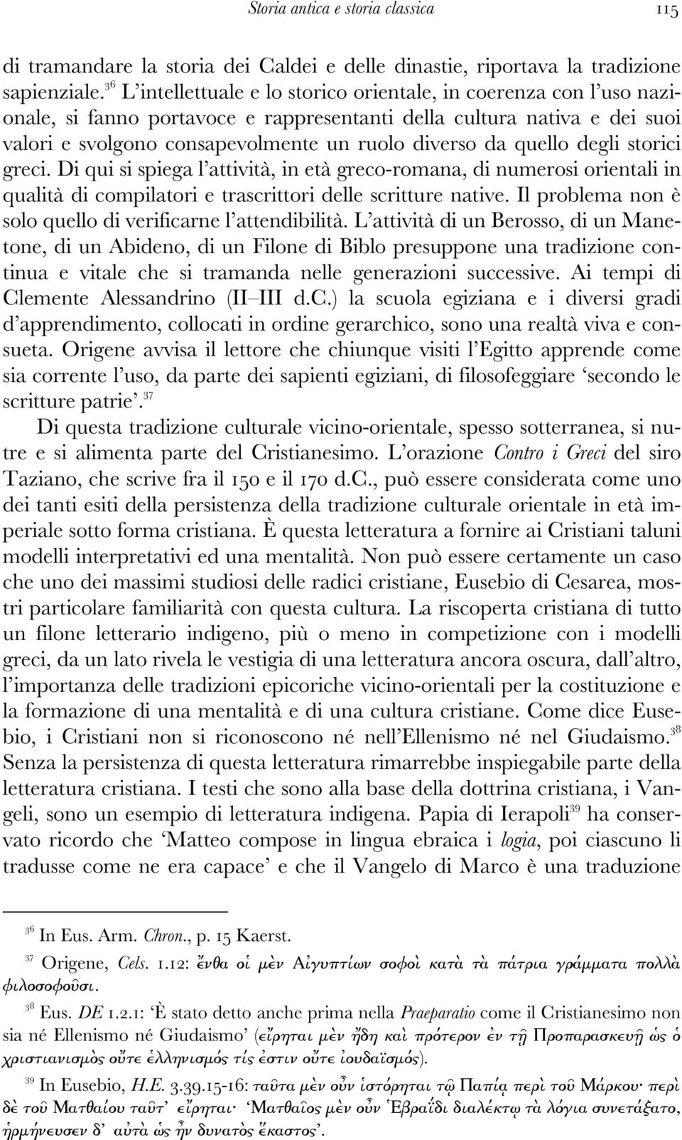 quello degli storici greci. Di qui si spiega l attività, in età greco-romana, di numerosi orientali in qualità di compilatori e trascrittori delle scritture native.