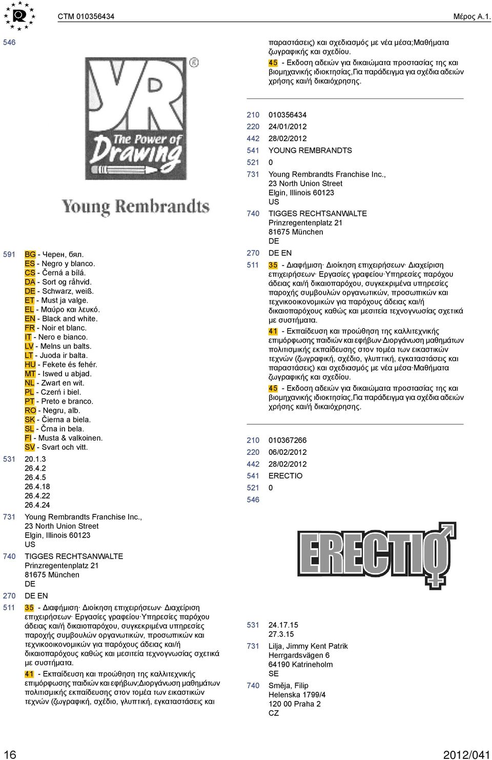 DA - Sort og råhvid. - Schwarz, weiß. ET - Must ja valge. EL - Μαύρο και λευκό. EN - Black and white. FR - Noir et blanc. IT - Nero e bianco. LV - Melns un balts. LT - Juoda ir balta.