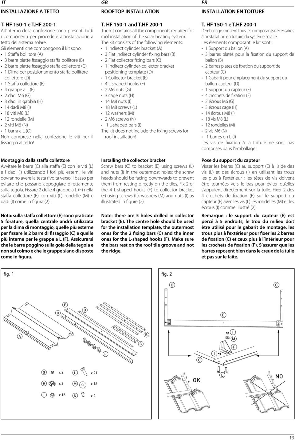 bollitorecollettore (D) 1 Staffa collettore (E) 4 grappe a () 2 dadi 6 () 3 dadi in gabbia () 14 dadi 8 () 18 viti 8 () 12 rondelle () 2 viti 6 (N) 1 barra a (O) Non comprese nella confezione le viti