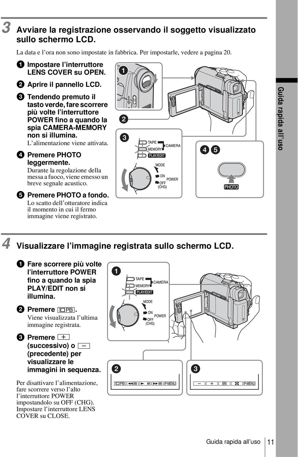 c Tendendo premuto il tasto verde, fare scorrere più volte l interruttore POWER fino a quando la spia CAMERA-MEMORY non si illumina. L alimentazione viene attivata. d Premere PHOTO leggermente.