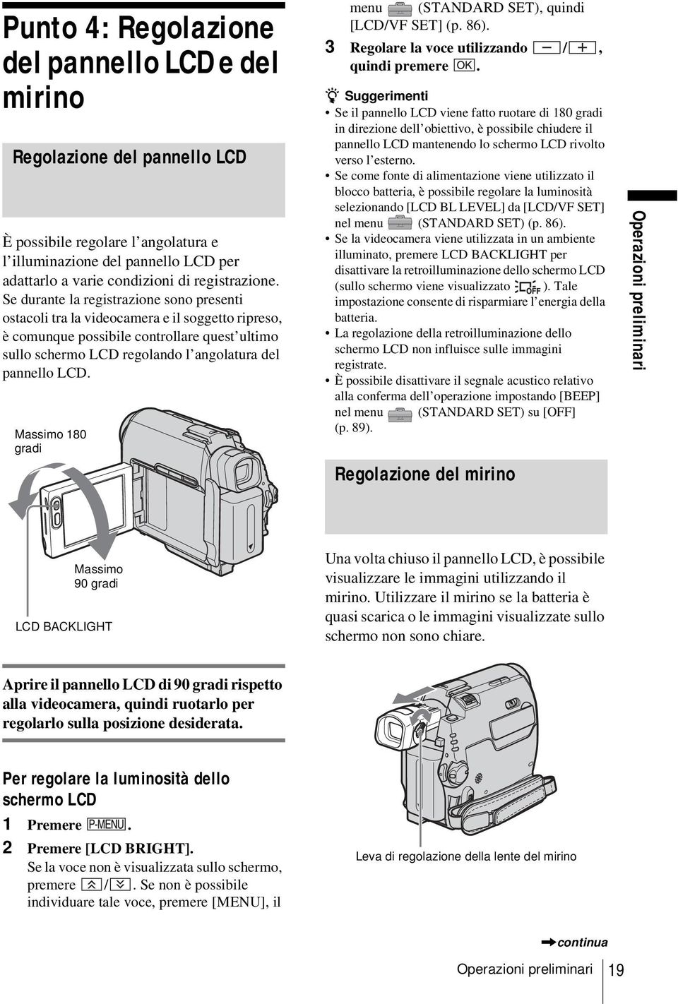 Massimo 180 gradi menu (STANDARD SET), quindi [LCD/VF SET] (p. 86). 3 Regolare la voce utilizzando /, quindi premere.