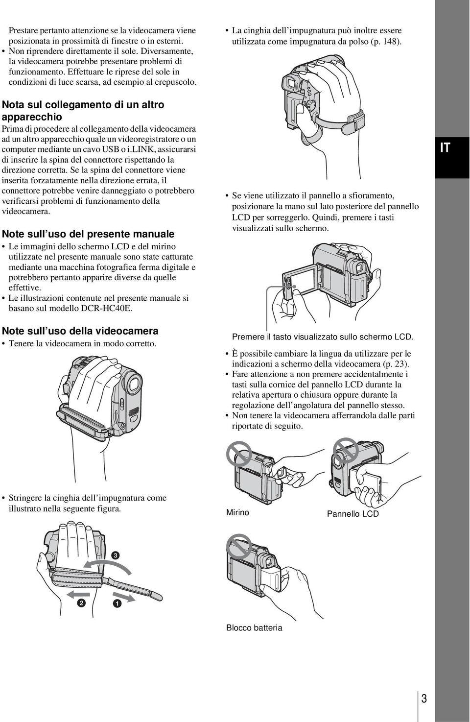 Nota sul collegamento di un altro apparecchio Prima di procedere al collegamento della videocamera ad un altro apparecchio quale un videoregistratore o un computer mediante un cavo USB o i.