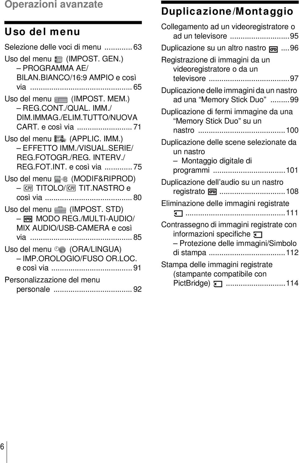 NASTRO e così via... 80 Uso del menu (IMPOST. STD) MODO REG./MULTI-AUDIO/ MIX AUDIO/USB-CAMERA e così via... 85 Uso del menu (ORA/LINGUA) IMP.OROLOGIO/FUSO OR.LOC. e così via... 91 Personalizzazione del menu personale.