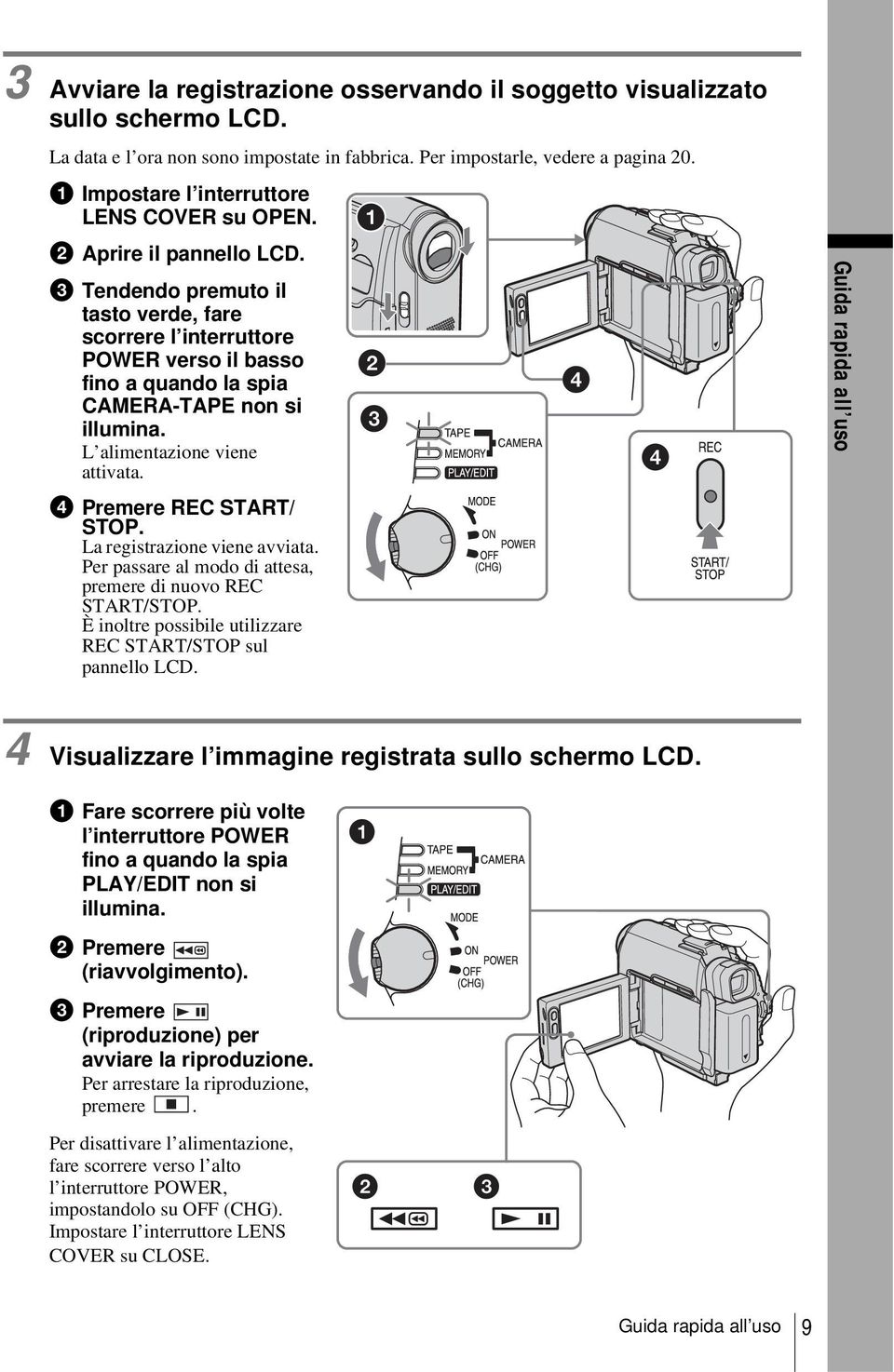 c Tendendo premuto il tasto verde, fare scorrere l interruttore POWER verso il basso fino a quando la spia CAMERA-TAPE non si illumina. L alimentazione viene attivata. d Premere REC START/ STOP.