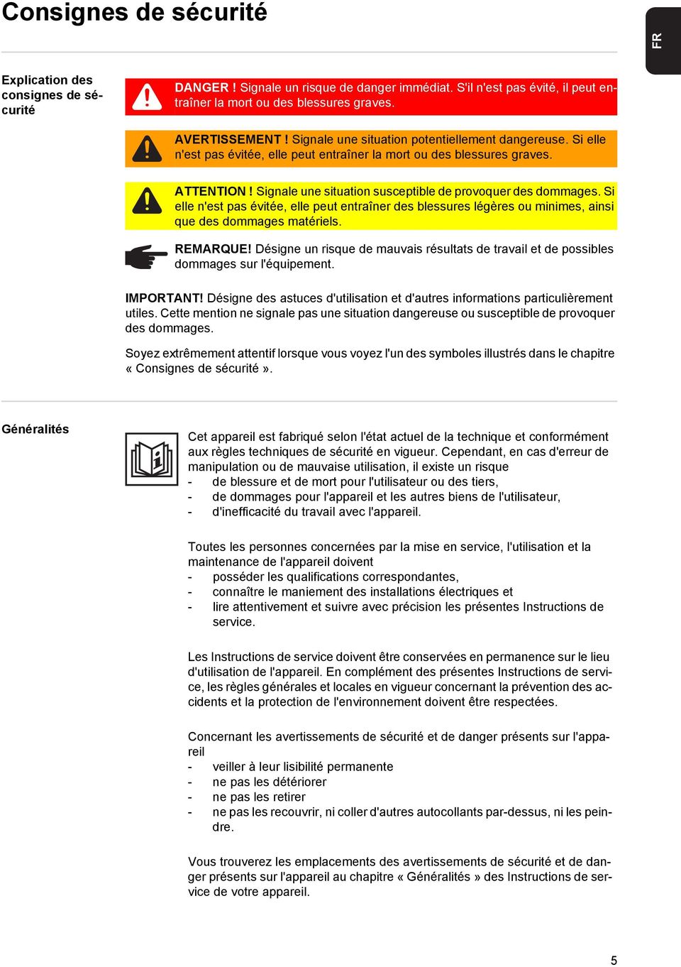 Si elle n'est pas évitée, elle peut entraîner des blessures légères ou minimes, ainsi que des dommages matériels. REMARQUE!