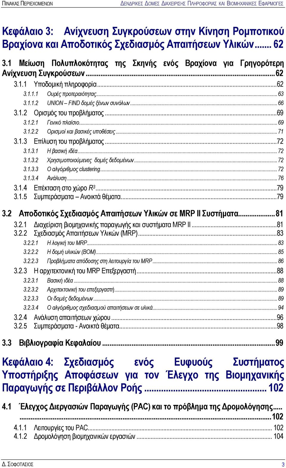 ..66 3.1.2 Ορισμός του προβλήματος...69 3.1.2.1 Γενικό πλαίσιο...69 3.1.2.2 Ορισμοί και βασικές υποθέσεις...71 3.1.3 Επίλυση του προβλήματος...72 3.1.3.1 Η βασική ιδέα...72 3.1.3.2 Χρησιμοποιούμενες δομές δεδομένων.