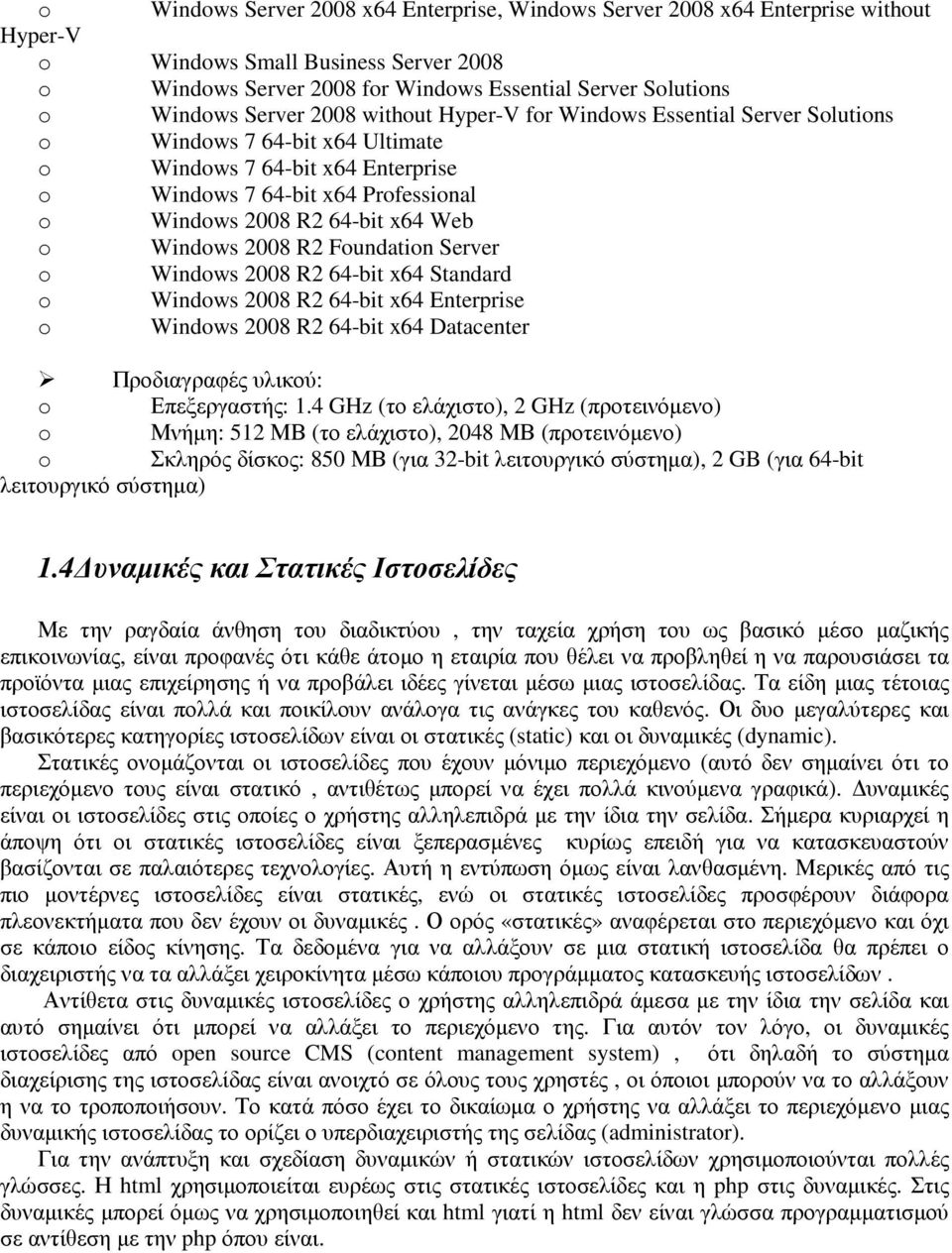 Web o Windows 2008 R2 Foundation Server o Windows 2008 R2 64-bit x64 Standard o Windows 2008 R2 64-bit x64 Enterprise o Windows 2008 R2 64-bit x64 Datacenter Προδιαγραφές υλικού: o Επεξεργαστής: 1.