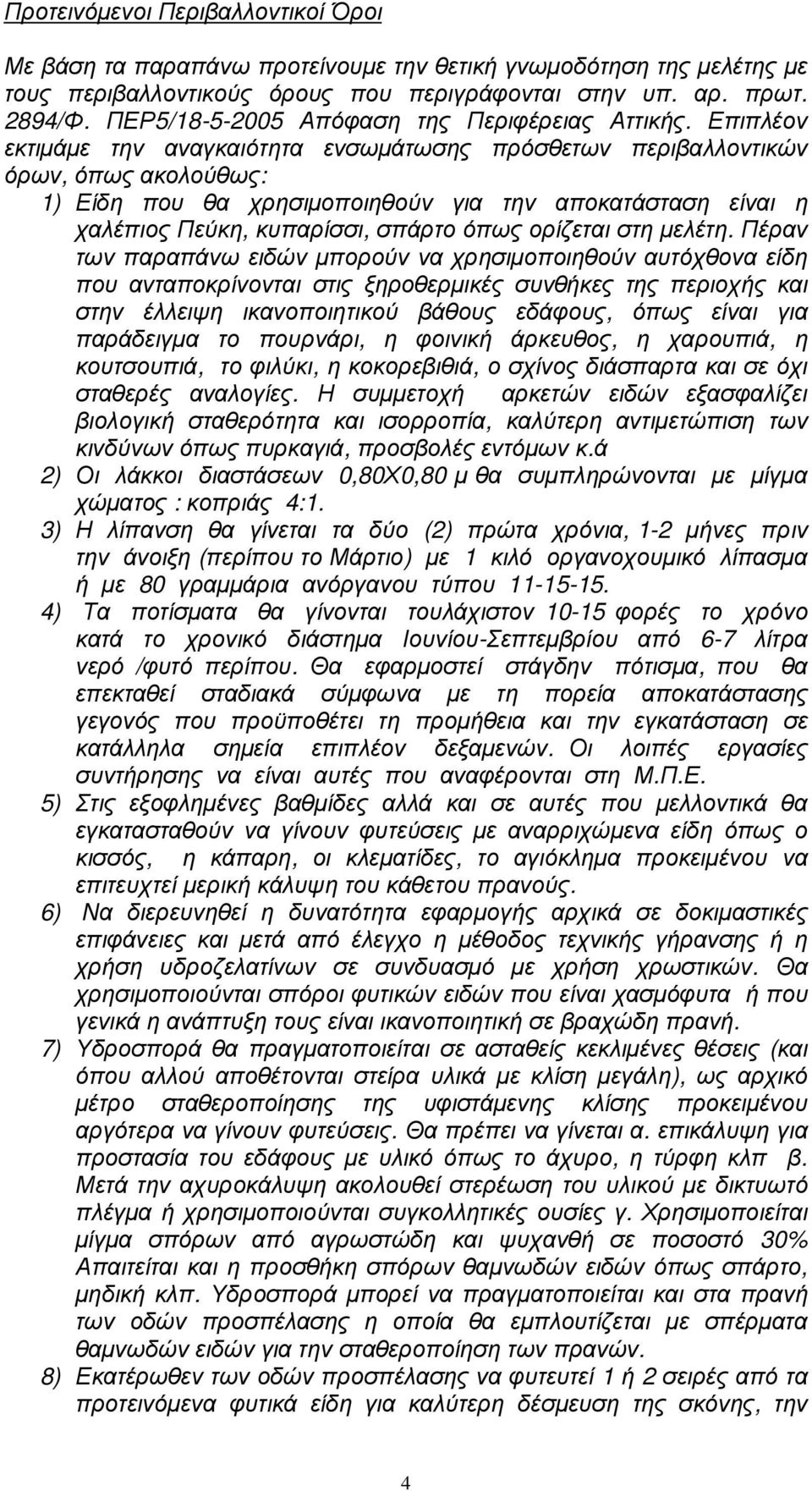 Επιπλέον εκτιµάµε την αναγκαιότητα ενσωµάτωσης πρόσθετων περιβαλλοντικών όρων, όπως ακολούθως: 1) Είδη που θα χρησιµοποιηθούν για την αποκατάσταση είναι η χαλέπιος Πεύκη, κυπαρίσσι, σπάρτο όπως