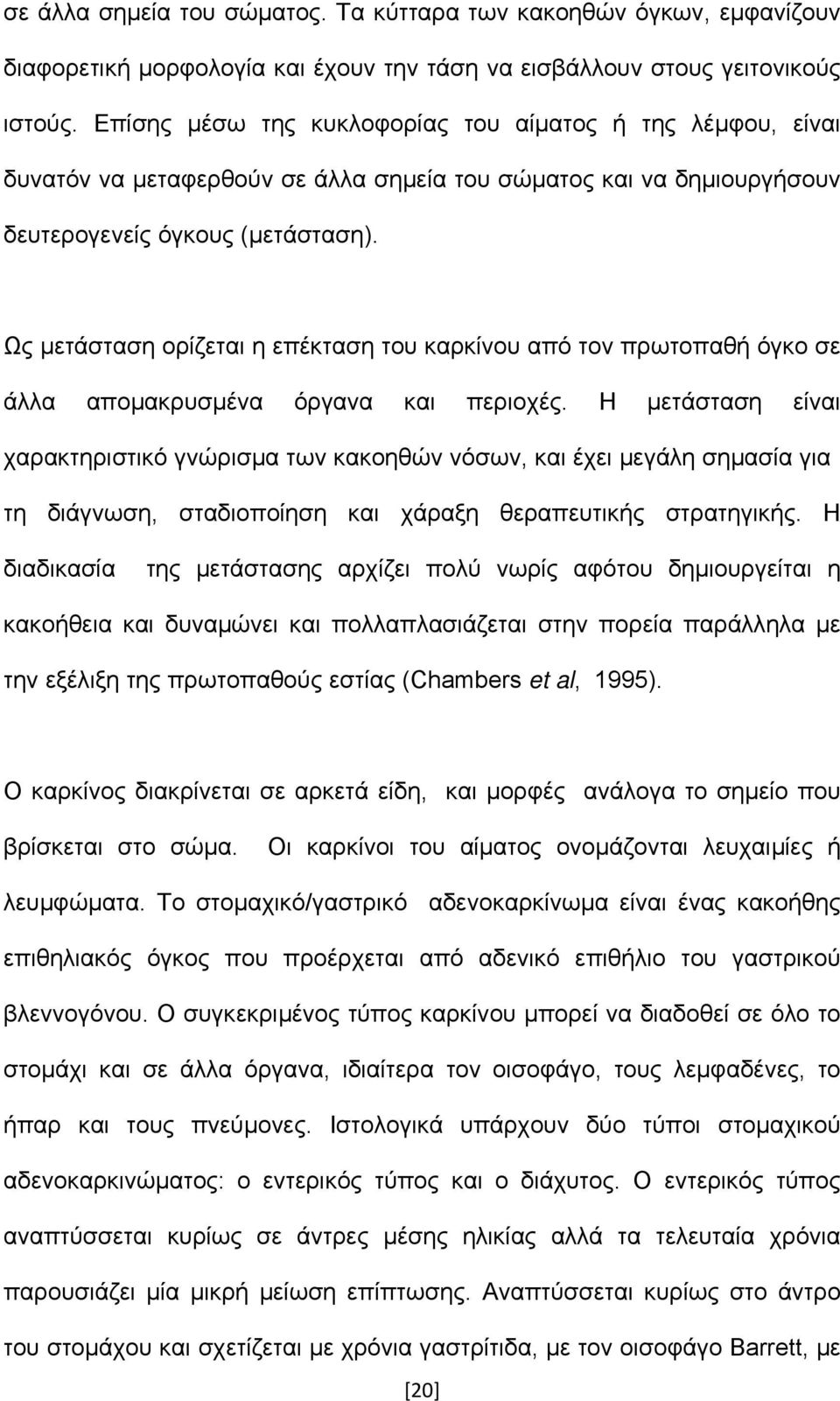 Ως µετάσταση ορίζεται η επέκταση του καρκίνου από τον πρωτοπαθή όγκο σε άλλα αποµακρυσµένα όργανα και περιοχές.