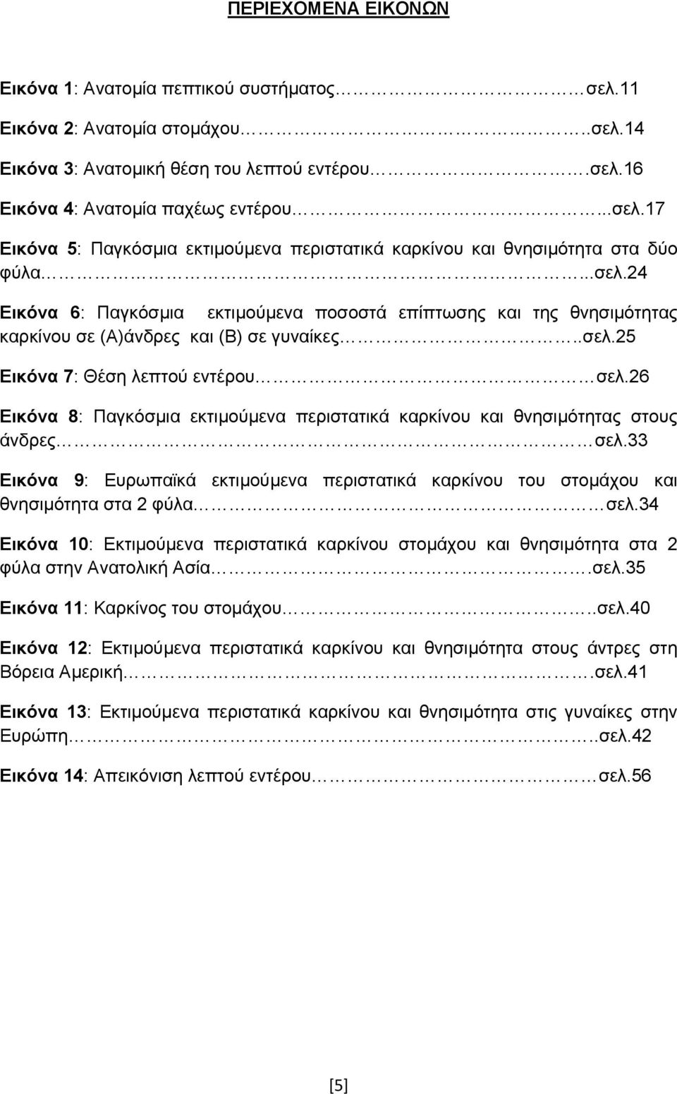 26 Εικόνα 8: Παγκόσµια εκτιµούµενα περιστατικά καρκίνου και θνησιµότητας στους άνδρες σελ.33 Εικόνα 9: Ευρωπαϊκά εκτιµούµενα περιστατικά καρκίνου του στοµάχου και θνησιµότητα στα 2 φύλα σελ.