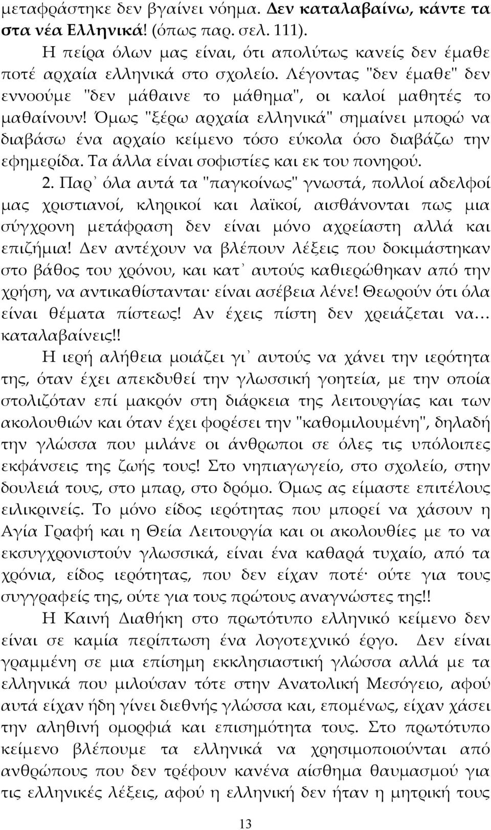 Όμως "ξέρω αρχαία ελληνικά" σημαίνει μπορώ να διαβάσω ένα αρχαίο κείμενο τόσο εύκολα όσο διαβάζω την εφημερίδα. Τα άλλα είναι σοφιστίες και εκ του πονηρού. 2.