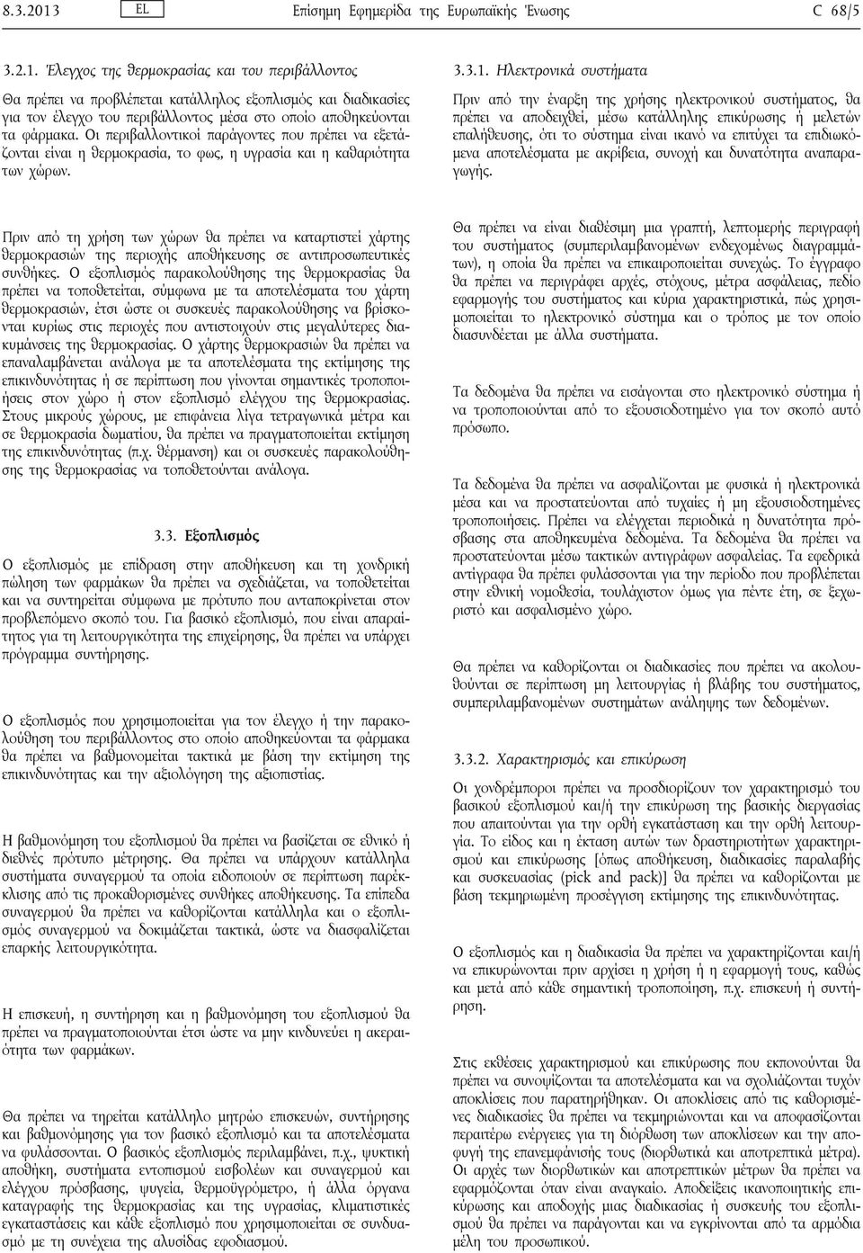 Ηλεκτρονικά συστήματα Πριν από την έναρξη της χρήσης ηλεκτρονικού συστήματος, θα πρέπει να αποδειχθεί, μέσω κατάλληλης επικύρωσης ή μελετών επαλήθευσης, ότι το σύστημα είναι ικανό να επιτύχει τα