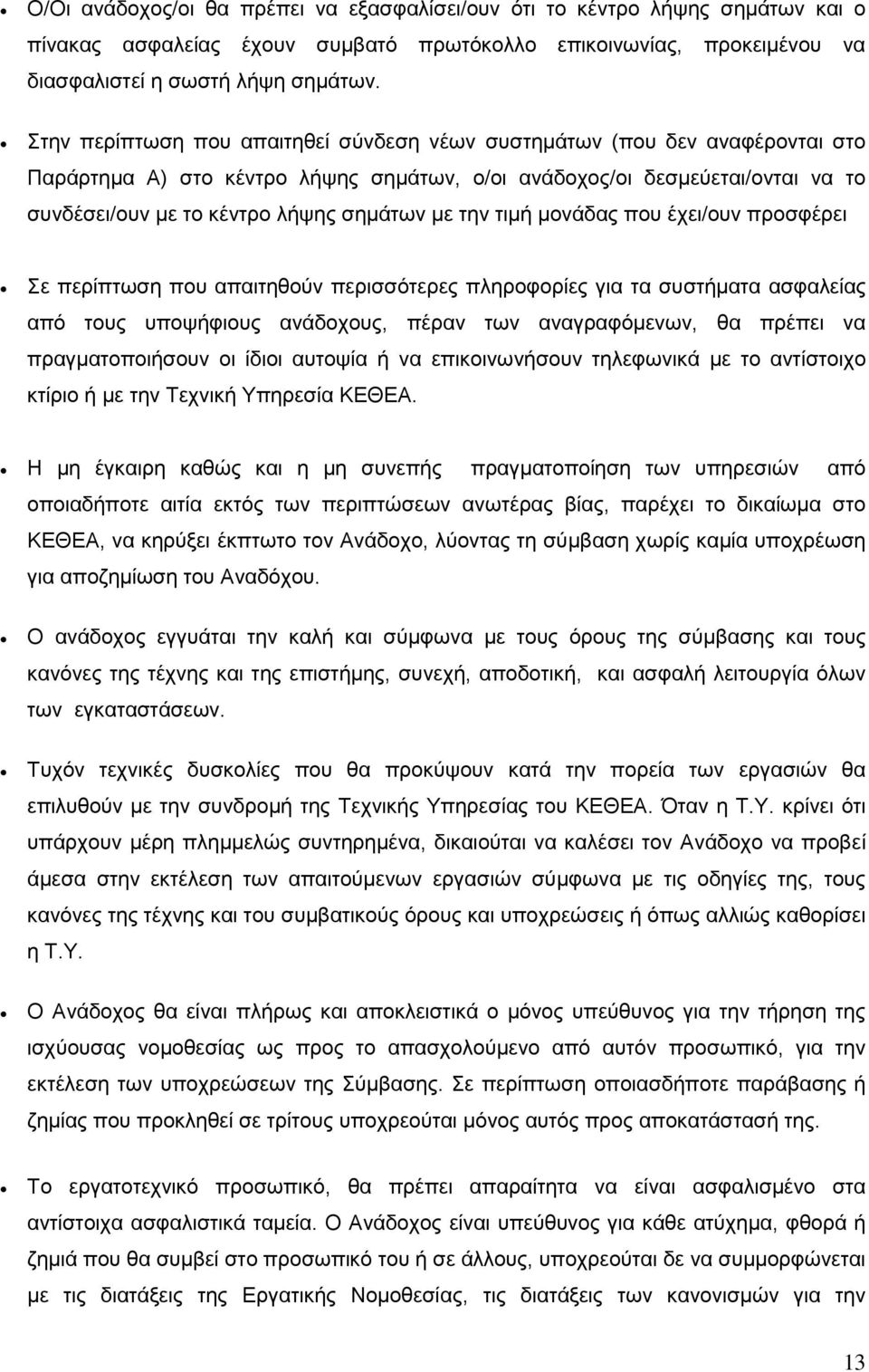 την τιμή μονάδας που έχει/ουν προσφέρει Σε περίπτωση που απαιτηθούν περισσότερες πληροφορίες για τα συστήματα ασφαλείας από τους υποψήφιους ανάδοχους, πέραν των αναγραφόμενων, θα πρέπει να