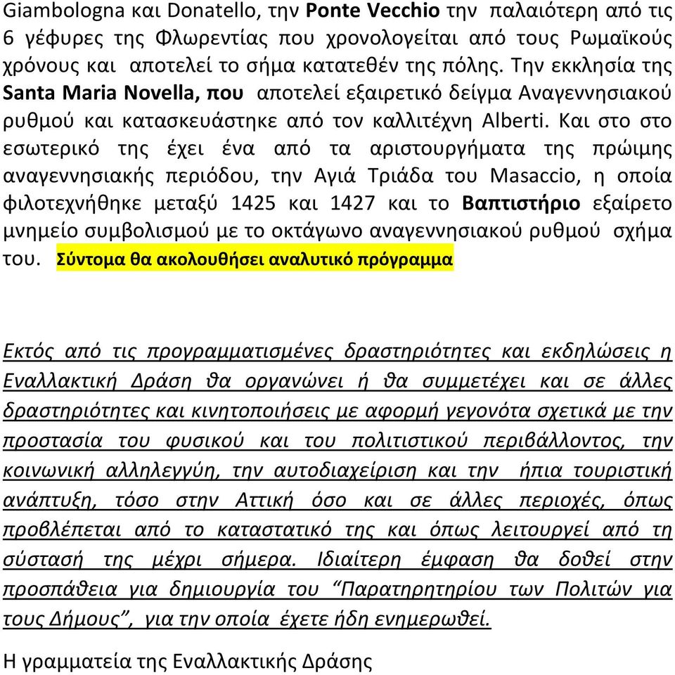 Και στο στο εσωτερικό της έχει ένα από τα αριστουργήματα της πρώιμης αναγεννησιακής περιόδου, την Αγιά Τριάδα του Masaccio, η οποία φιλοτεχνήθηκε μεταξύ 1425 και 1427 και το Βαπτιστήριο εξαίρετο