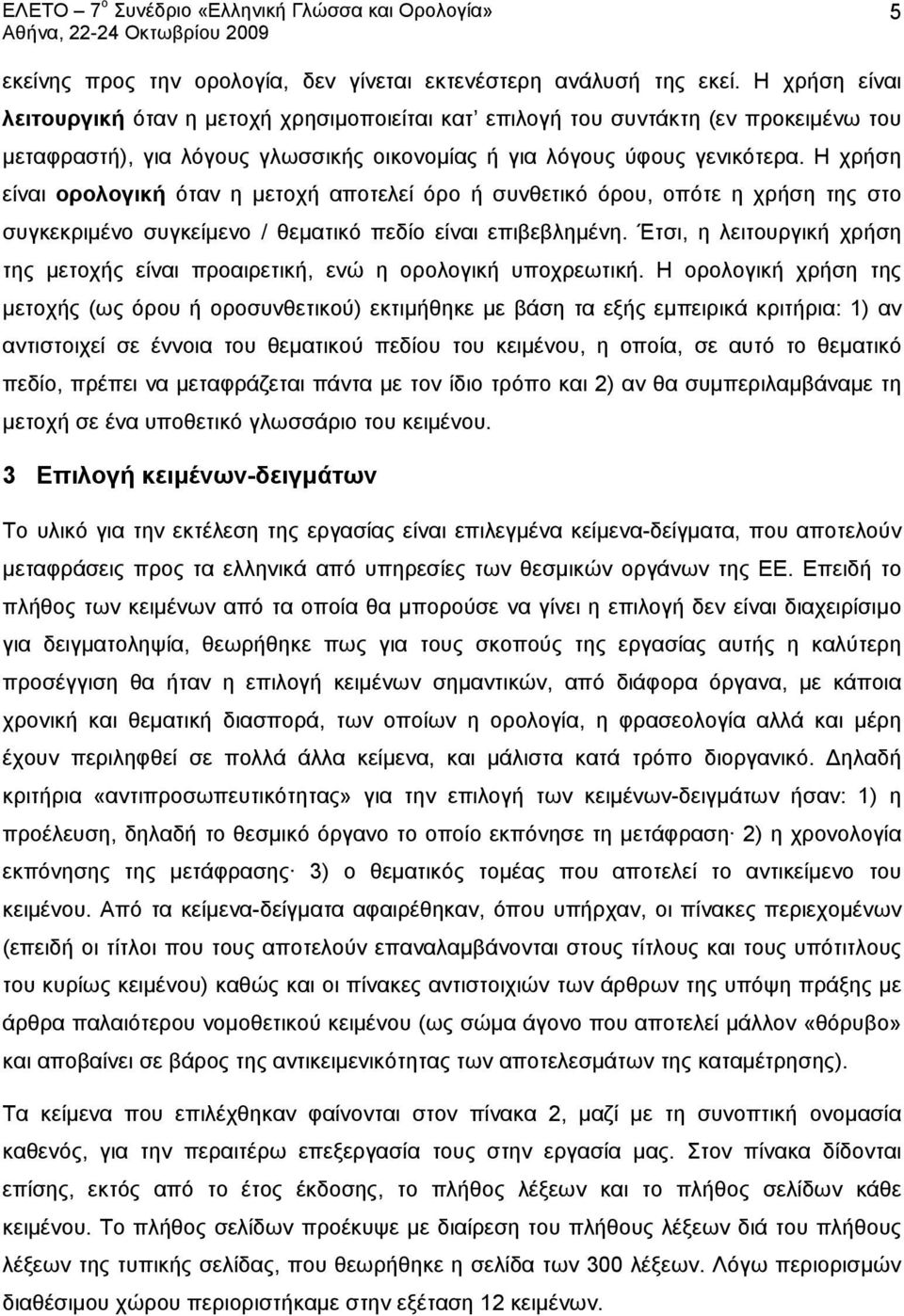 Η χρήση είναι ορολογική όταν η μετοχή αποτελεί όρο ή συνθετικό όρου, οπότε η χρήση της στο συγκεκριμένο συγκείμενο / θεματικό πεδίο είναι επιβεβλημένη.