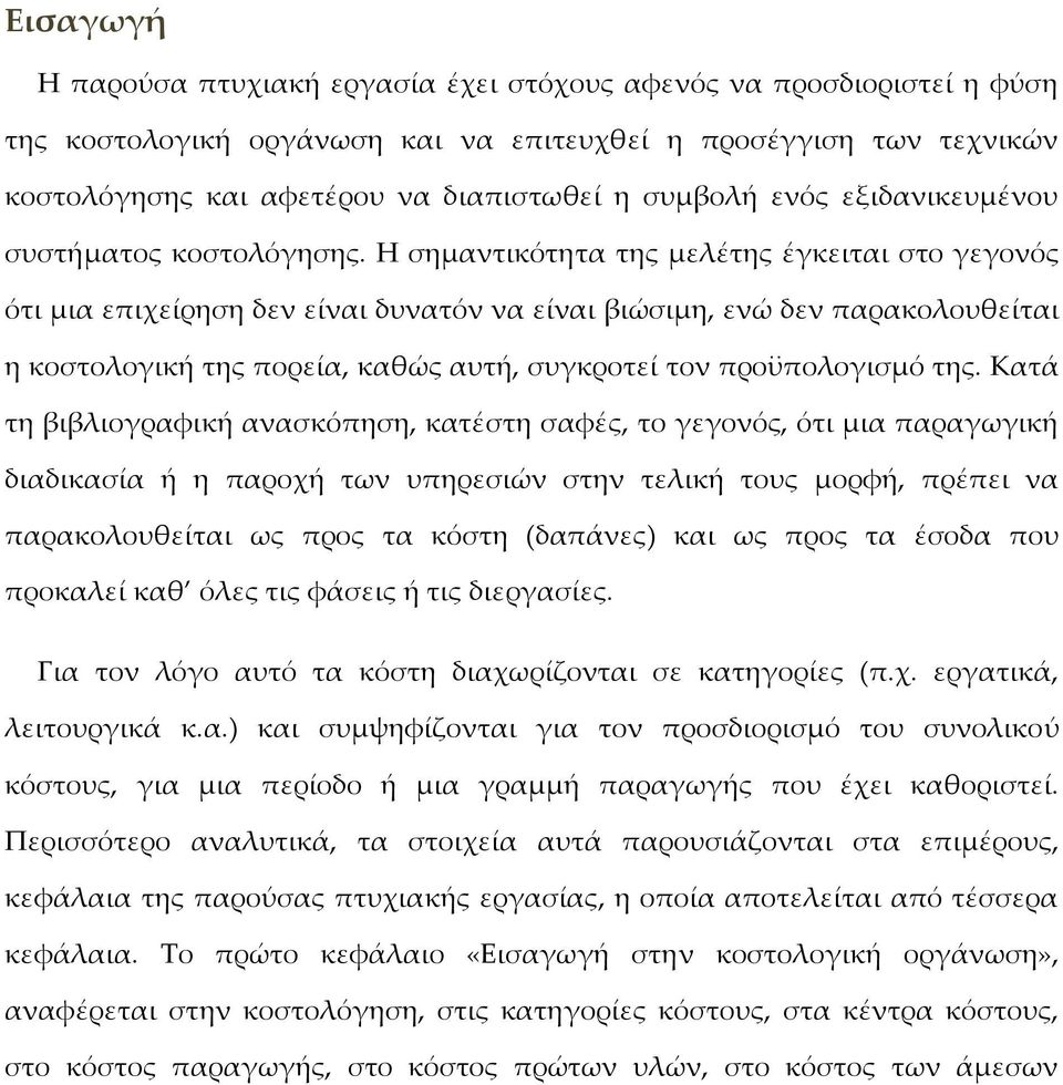 Η σημαντικότητα της μελέτης έγκειται στο γεγονός ότι μια επιχείρηση δεν είναι δυνατόν να είναι βιώσιμη, ενώ δεν παρακολουθείται η κοστολογική της πορεία, καθώς αυτή, συγκροτεί τον προϋπολογισμό της.