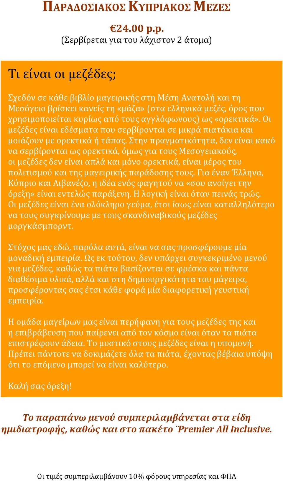 κυρίως από τους αγγλόφωνους) ως «ορεκτικά». Οι μεζέδες είναι εδέσματα που σερβίρονται σε μικρά πιατάκια και μοιάζουν με ορεκτικά ή τάπας.