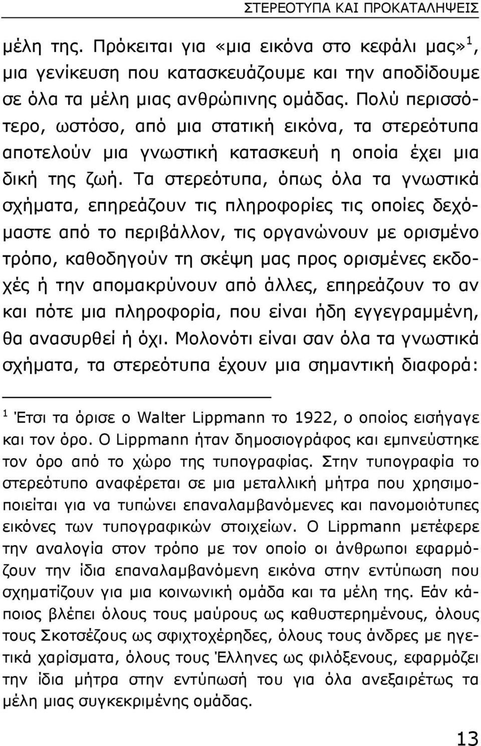 Tα στερεότυπα, όπως όλα τα γνωστικά σχήµατα, επηρεάζουν τις πληροφορίες τις οποίες δεχό- µαστε από το περιβάλλον, τις οργανώνουν µε ορισµένο τρόπο, καθοδηγούν τη σκέψη µας προς ορισµένες εκδοχές ή