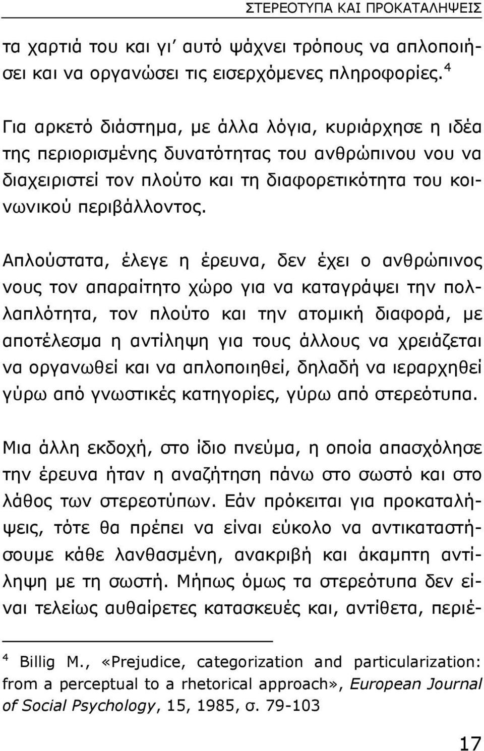 Aπλούστατα, έλεγε η έρευνα, δεν έχει ο ανθρώπινος νους τον απαραίτητο χώρο για να καταγράψει την πολλαπλότητα, τον πλούτο και την ατοµική διαφορά, µε αποτέλεσµα η αντίληψη για τους άλλους να