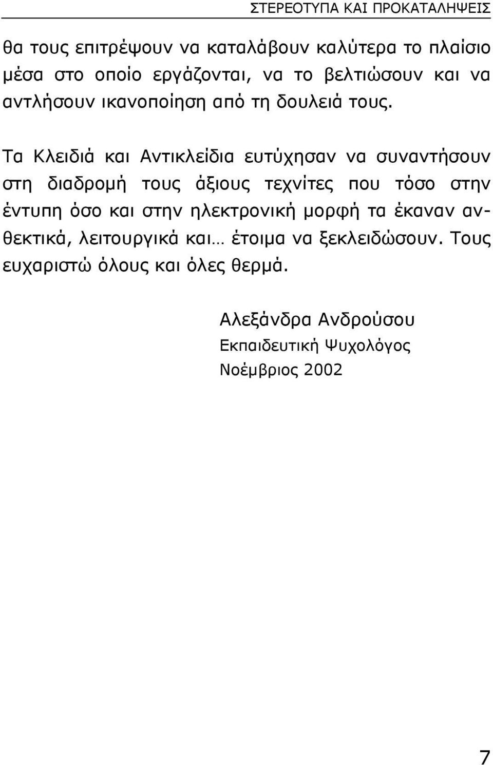 Tα Kλειδιά και Aντικλείδια ευτύχησαν να συναντήσουν στη διαδροµή τους άξιους τεχνίτες που τόσο στην έντυπη όσο και