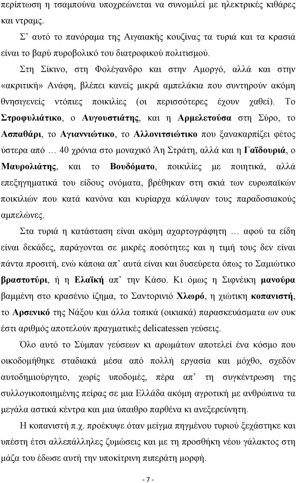 Το Στροφυλιάτικο, ο Αυγουστιάτης, και η Αρμελετούσα στη Σύρο, το Ασπαθάρι, το Αγιαννιώτικο, το Αλλονιτσιώτικο που ξανακαρπίζει φέτος ύστερα από 40 χρόνια στο μοναχικό Άη Στράτη, αλλά και η Γαϊδουριά,