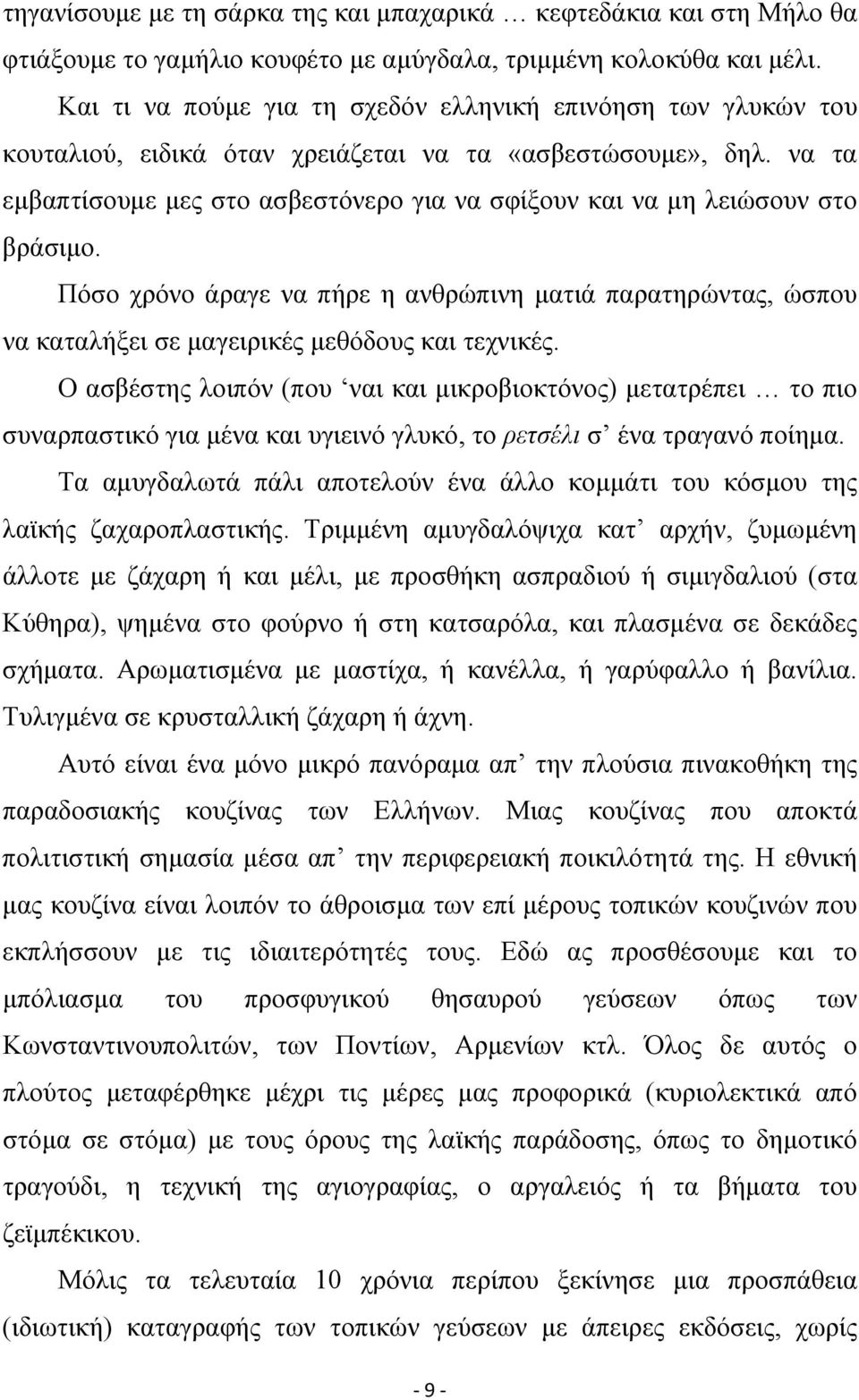 να τα εμβαπτίσουμε μες στο ασβεστόνερο για να σφίξουν και να μη λειώσουν στο βράσιμο. Πόσο χρόνο άραγε να πήρε η ανθρώπινη ματιά παρατηρώντας, ώσπου να καταλήξει σε μαγειρικές μεθόδους και τεχνικές.