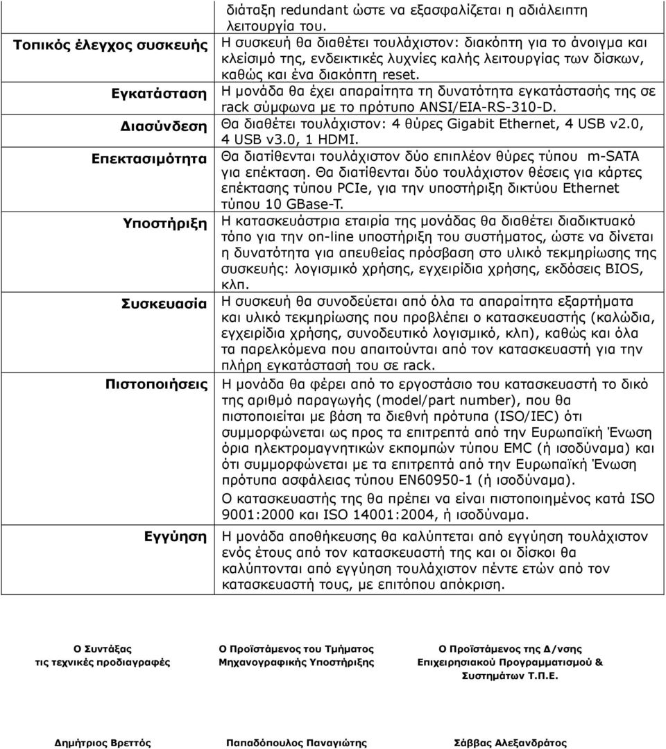 Εγκατάσταση Η µονάδα θα έχει απαραίτητα τη δυνατότητα εγκατάστασής της σε rack σύµφωνα µε το πρότυπο ANSI/EIA-RS-310-D. ιασύνδεση Θα διαθέτει τουλάχιστον: 4 θύρες Gigabit Ethernet, 4 USB v2.