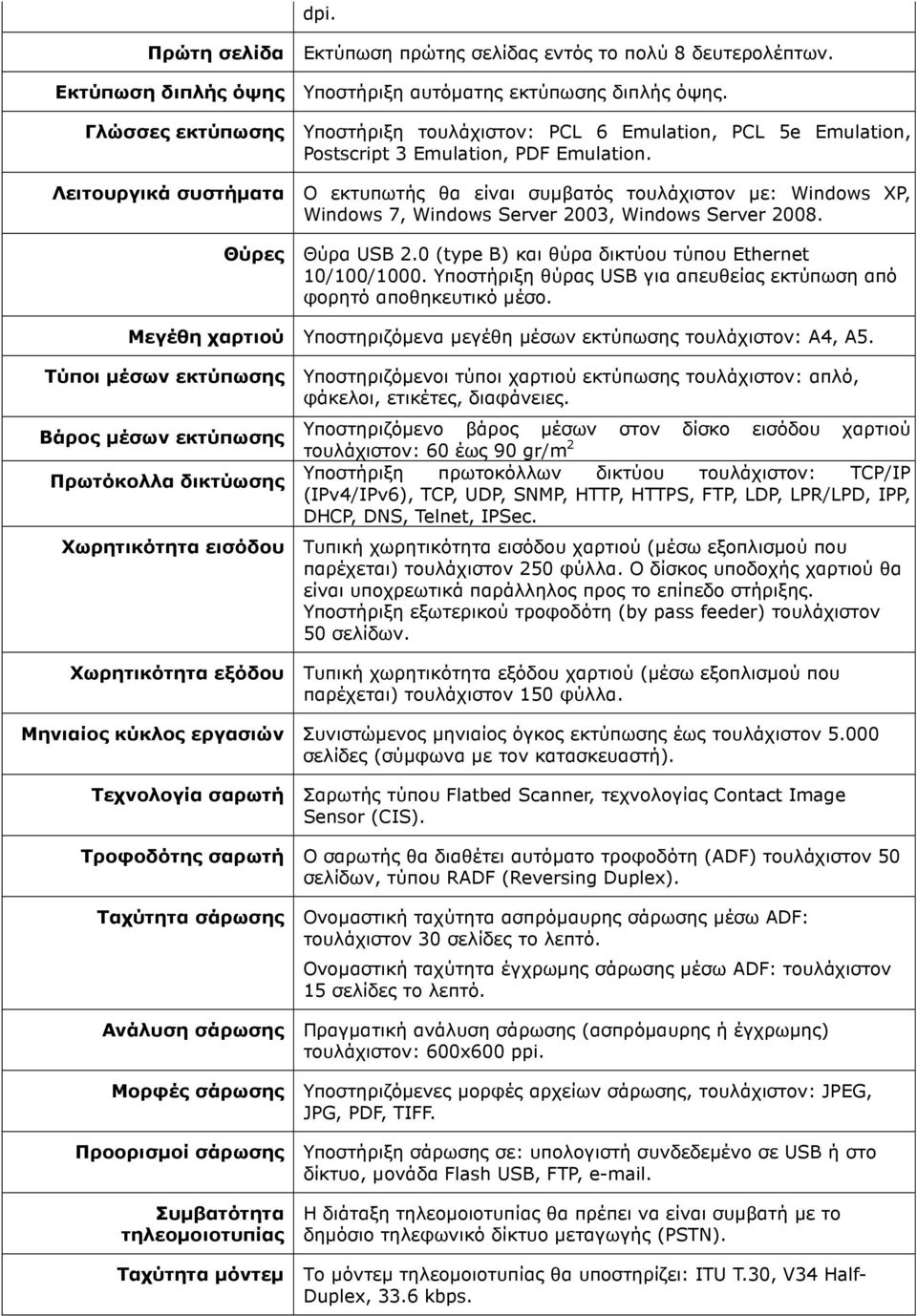 Λειτουργικά συστήµατα Ο εκτυπωτής θα είναι συµβατός τουλάχιστον µε: Windows XP, Windows 7, Windows Server 2003, Windows Server 2008. Θύρες Θύρα USB 2.