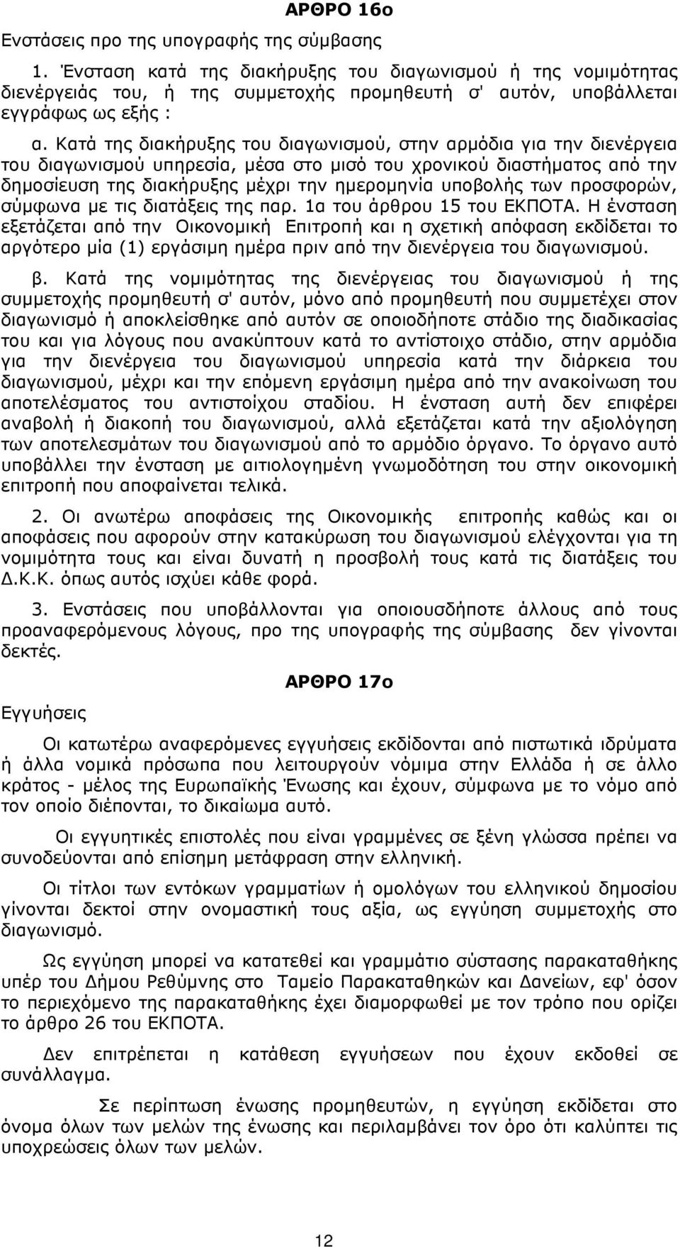 Κατά της διακήρυξης του διαγωνισµού, στην αρµόδια για την διενέργεια του διαγωνισµού υπηρεσία, µέσα στο µισό του χρονικού διαστήµατος από την δηµοσίευση της διακήρυξης µέχρι την ηµεροµηνία υποβολής