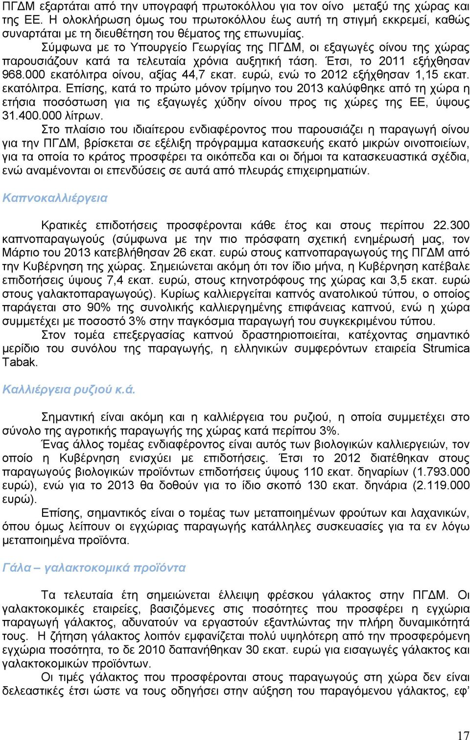 Σύµφωνα µε το Υπουργείο Γεωργίας της ΠΓ Μ, οι εξαγωγές οίνου της χώρας παρουσιάζουν κατά τα τελευταία χρόνια αυξητική τάση. Έτσι, το 2011 εξήχθησαν 968.000 εκατόλιτρα οίνου, αξίας 44,7 εκατ.