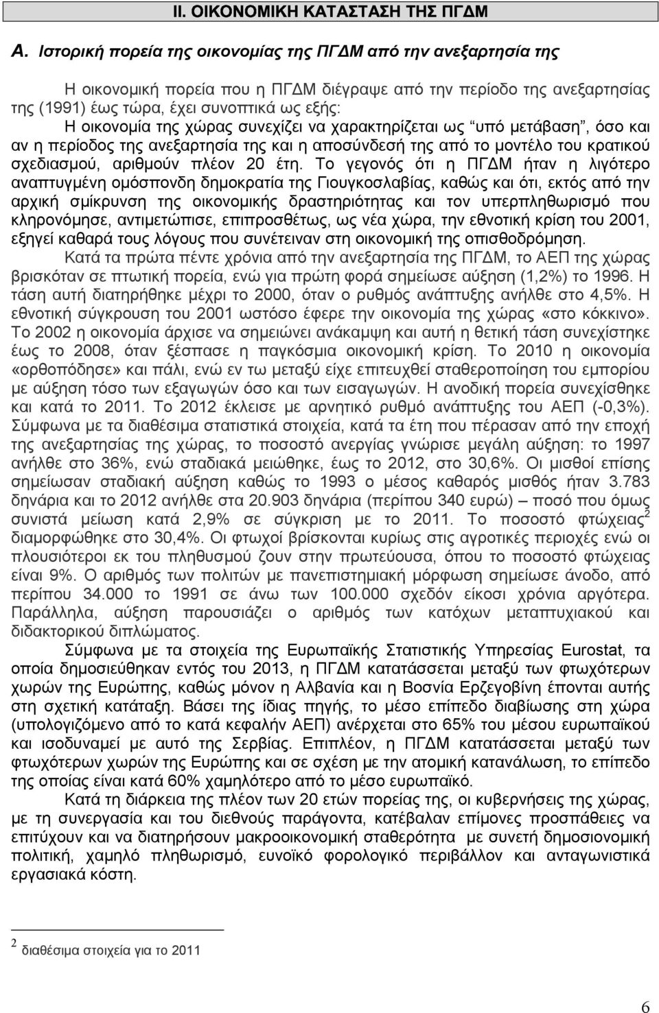 Το γεγονός ότι η ΠΓ Μ ήταν η λιγότερο αναπτυγµένη οµόσπονδη δηµοκρατία της Γιουγκοσλαβίας, καθώς και ότι, εκτός από την αρχική σµίκρυνση της οικονοµικής δραστηριότητας και τον υπερπληθωρισµό που