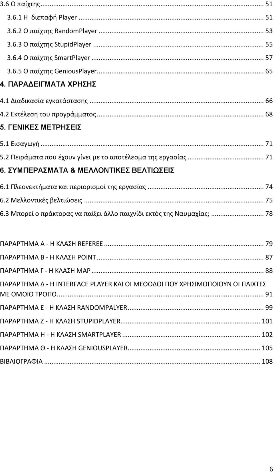 ΤΜΠΔΡΑΜΑΣΑ & ΜΔΛΛΟΝΣΗΚΔ ΒΔΛΣΗΧΔΗ 6.1 Πλεονεκτήματα και περιοριςμοί τησ εργαςίασ... 74 6.2 Μελλοντικζσ βελτιώςεισ... 75 6.3 Μπορεί ο πράκτορασ να παίξει άλλο παιχνίδι εκτόσ τησ Ναυμαχίασ;.