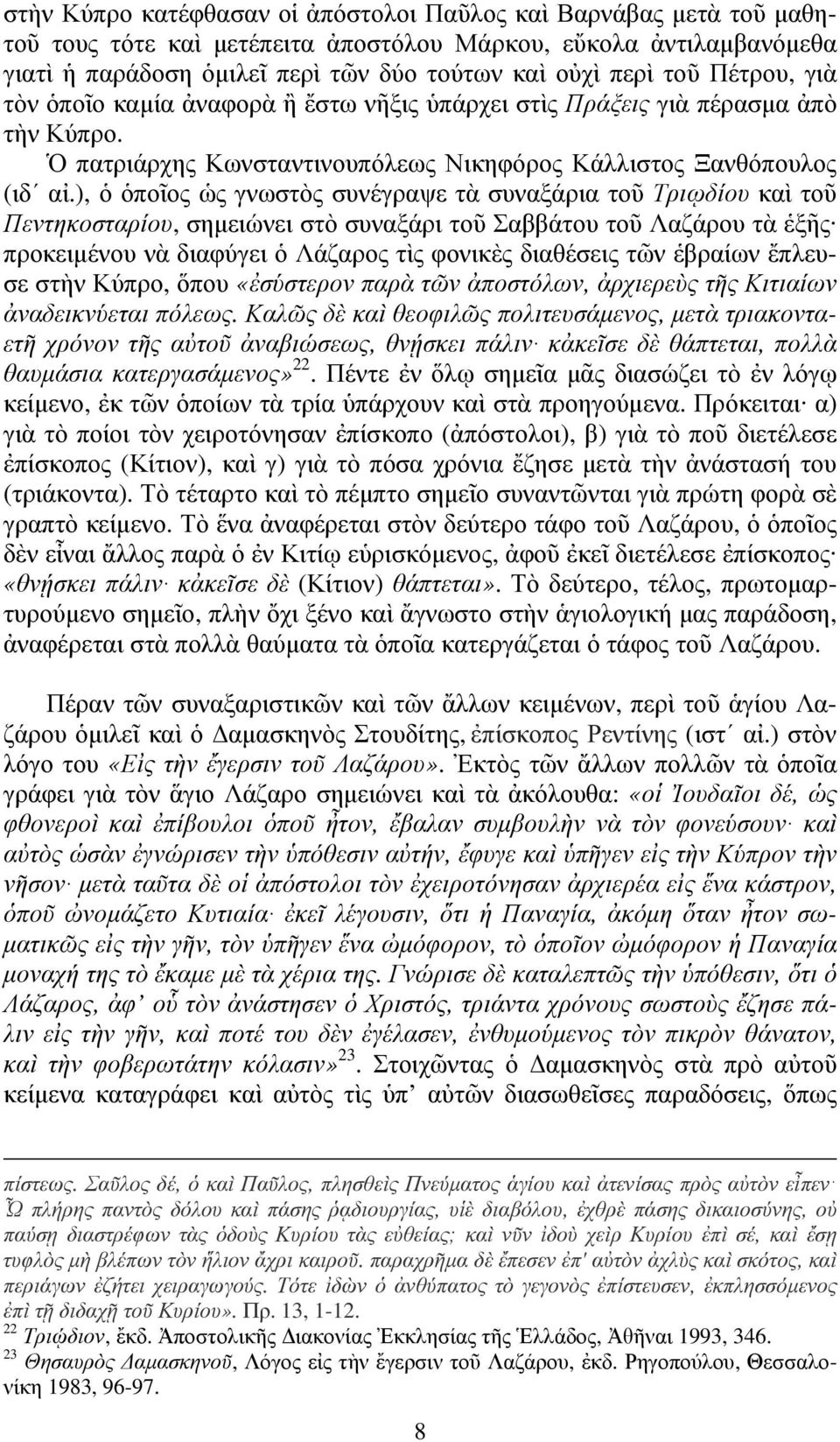 ), ὁ ὁποῖος ὡς γνωστὸς συνέγραψε τὰ συναξάρια τοῦ Τριῳδίου καὶ τοῦ Πεντηκοσταρίου, σημειώνει στὸ συναξάρι τοῦ Σαββάτου τοῦ Λαζάρου τὰ ἑξῆς προκειμένου νὰ διαφύγει ὁ Λάζαρος τὶς φονικὲς διαθέσεις τῶν