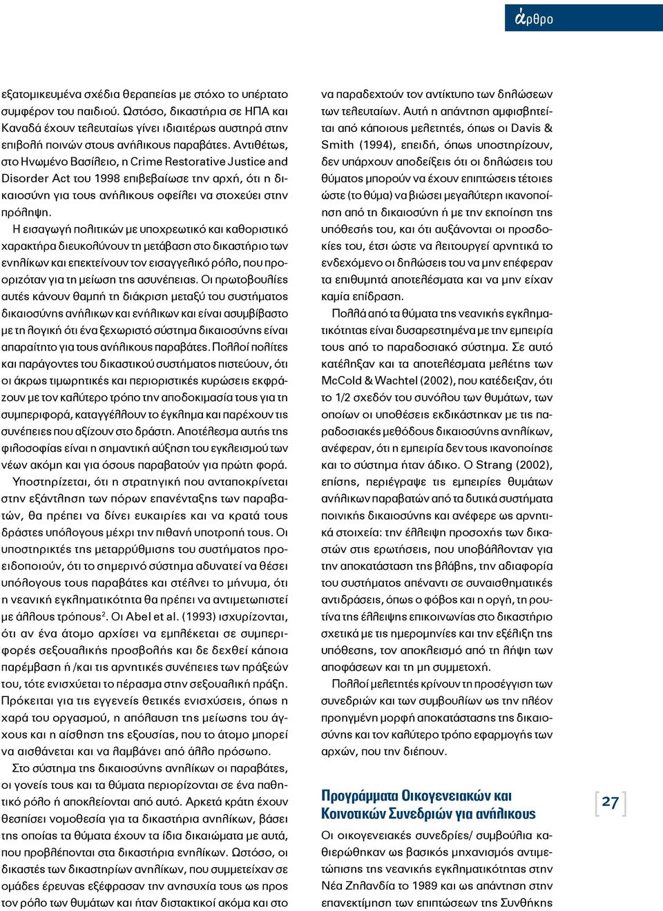 Αντιθέτως, στο Ηνωμένο Βασίλειο, η Crime Restorative Justice and Disorder Act του 1998 επιβεβαίωσε την αρχή, ότι η δικαιοσύνη για τους ανήλικους οφείλει να στοχεύει στην πρόληψη.