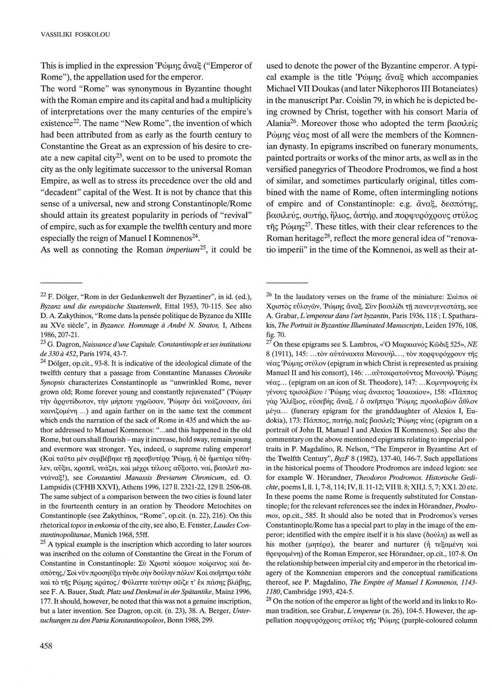 The name "New Rome", the invention of which had been attributed from as early as the fourth century to Constantine the Great as an expression of his desire to cre ate a new capital city23, went on to