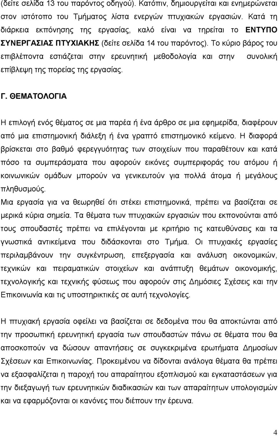 Το κύριο βάρος του επιβλέποντα εστιάζεται στην ερευνητική μεθοδολογία και στην συνολική επίβλεψη της πορείας της εργασίας. Γ.